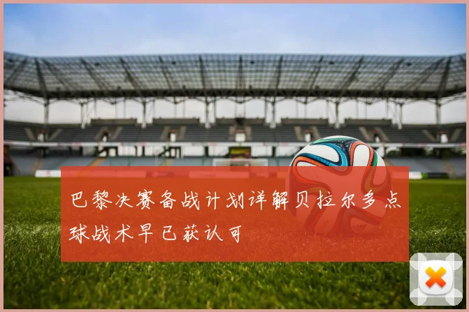 巴黎决赛备战计划详解贝拉尔多点球战术早已获认可