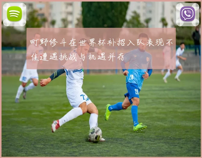 町野修斗在世界杯补招入队表现不佳遭遇挑战与机遇并存