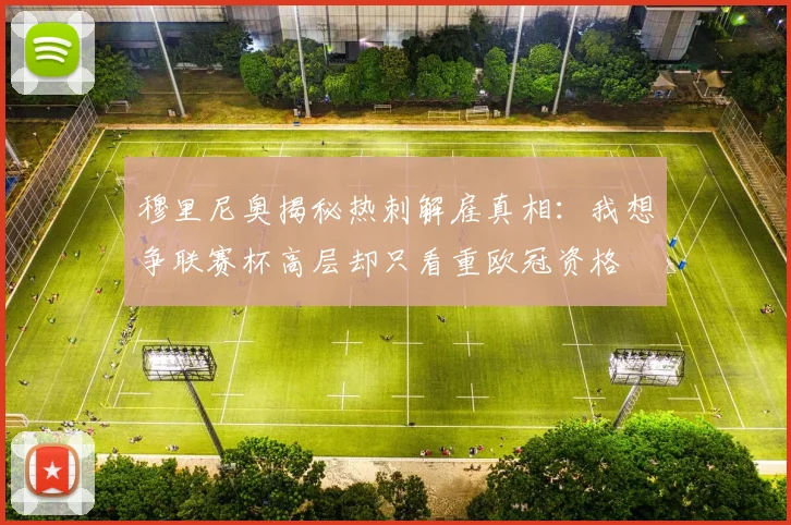 穆里尼奥揭秘热刺解雇真相：我想争联赛杯高层却只看重欧冠资格